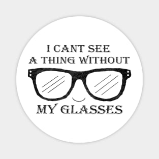 I Cant See A Thing Without My Glasses Magnet